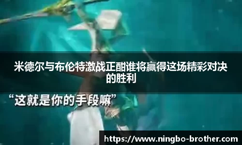 米德尔与布伦特激战正酣谁将赢得这场精彩对决的胜利